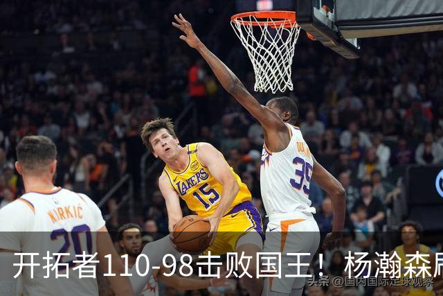开拓者110-98击败国王！杨瀚森刷新个人新高，阿夫迪亚高效砍26分